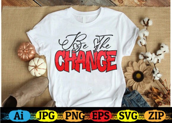 Be the Change Graphic Design for T-Shirt and Website Use