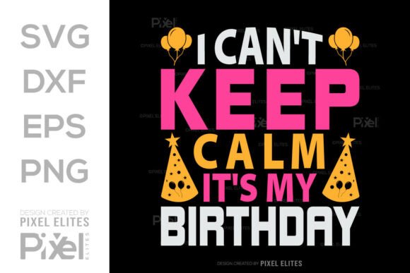 I Can’t Keep Calm—It’s My Birthday SVG Graphics