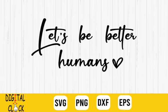 Let’s Be Better Humans Graphic for T-Shirt Designs