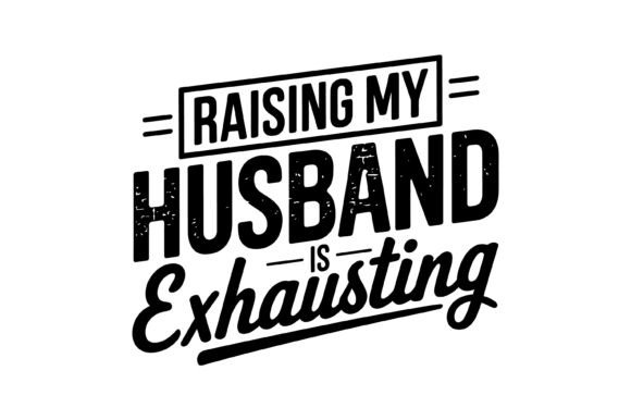 Raising My Husband Funny Quote Graphics & T-Shirt Designs